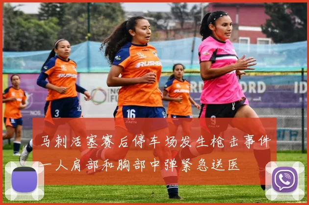 马刺活塞赛后停车场发生枪击事件一人肩部和胸部中弹紧急送医