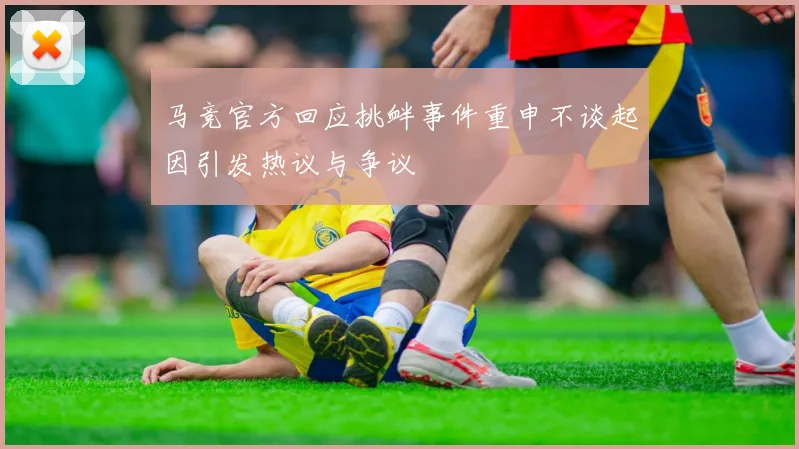 马竞官方回应挑衅事件重申不谈起因引发热议与争议